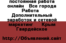 постоянная работа онлайн - Все города Работа » Дополнительный заработок и сетевой маркетинг   . Крым,Гвардейское